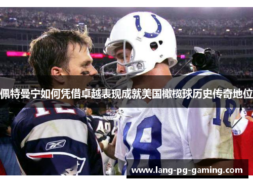佩特曼宁如何凭借卓越表现成就美国橄榄球历史传奇地位