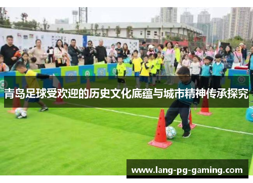 青岛足球受欢迎的历史文化底蕴与城市精神传承探究