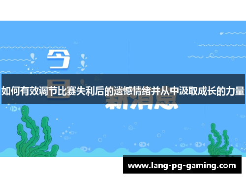 如何有效调节比赛失利后的遗憾情绪并从中汲取成长的力量