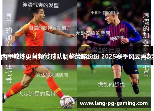 西甲教练更替频繁球队调整策略纷纷 2025赛季风云再起