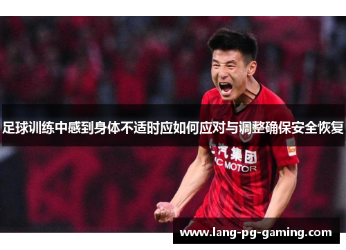 足球训练中感到身体不适时应如何应对与调整确保安全恢复