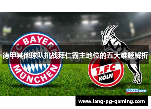 德甲其他球队挑战拜仁霸主地位的五大难题解析