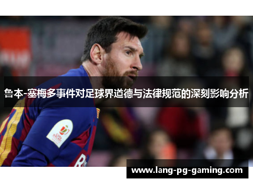 鲁本-塞梅多事件对足球界道德与法律规范的深刻影响分析