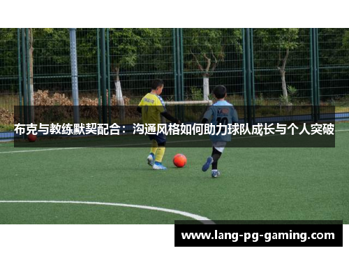 布克与教练默契配合：沟通风格如何助力球队成长与个人突破