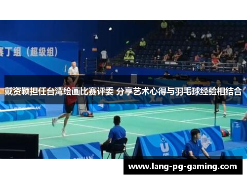 戴资颖担任台湾绘画比赛评委 分享艺术心得与羽毛球经验相结合