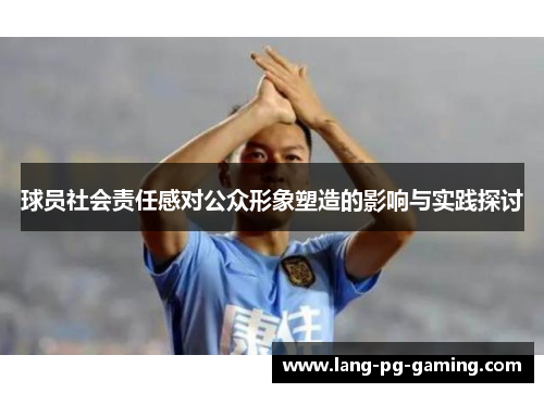 球员社会责任感对公众形象塑造的影响与实践探讨