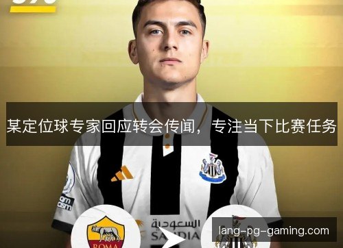 某定位球专家回应转会传闻，专注当下比赛任务